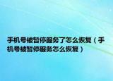 手機(jī)號(hào)被暫停服務(wù)了怎么恢復(fù)（手機(jī)號(hào)被暫停服務(wù)怎么恢復(fù)）