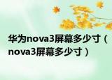 華為nova3屏幕多少寸（nova3屏幕多少寸）