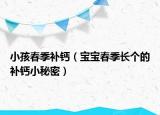 小孩春季補(bǔ)鈣（寶寶春季長個的補(bǔ)鈣小秘密）