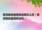 胃潰瘍患者用藥說明怎么寫（胃潰瘍患者用藥說明）
