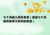 七個月嬰兒營養(yǎng)食譜（寶寶七個月推薦美味又營養(yǎng)的食譜）