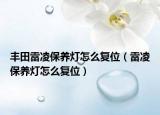 豐田雷凌保養(yǎng)燈怎么復(fù)位（雷凌保養(yǎng)燈怎么復(fù)位）