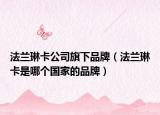 法蘭琳卡公司旗下品牌（法蘭琳卡是哪個(gè)國家的品牌）