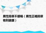 男性排尿不順暢（男性正確排尿有利健康）