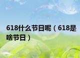 618什么節(jié)日呢（618是啥節(jié)日）