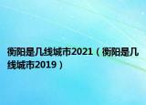 衡陽(yáng)是幾線城市2021（衡陽(yáng)是幾線城市2019）