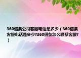 360借條公司客服電話是多少（360借條客服電話是多少?360借條怎么聯(lián)系客服?）