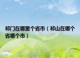 祁門在哪里個省市（祁山在哪個省哪個市）