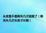 頭發(fā)是不是剃光幾次就粗了（剃光頭幾次頭發(fā)才長(zhǎng)粗）