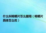 什么叫咀嚼片怎么服用（咀嚼片具體怎么吃）