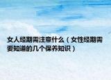 女人經(jīng)期需注意什么（女性經(jīng)期需要知道的幾個(gè)保養(yǎng)知識(shí)）