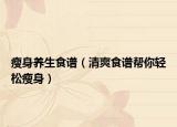 瘦身養(yǎng)生食譜（清爽食譜幫你輕松瘦身）