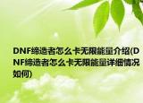 DNF締造者怎么卡無(wú)限能量介紹(DNF締造者怎么卡無(wú)限能量詳細(xì)情況如何)