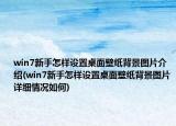 win7新手怎樣設(shè)置桌面壁紙背景圖片介紹(win7新手怎樣設(shè)置桌面壁紙背景圖片詳細(xì)情況如何)