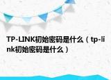 TP-LINK初始密碼是什么（tp-link初始密碼是什么）