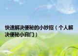 快速解決便秘的小妙招（個(gè)人解決便秘小竅門）