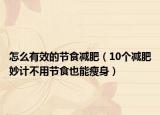 怎么有效的節(jié)食減肥（10個減肥妙計不用節(jié)食也能瘦身）