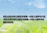 現(xiàn)在女孩18歲以前就沒有第一次的人很多嗎介紹(現(xiàn)在女孩18歲以前就沒有第一次的人很多嗎詳細情況如何)