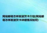 網(wǎng)易郵箱怎樣發(fā)送賀卡介紹(網(wǎng)易郵箱怎樣發(fā)送賀卡詳細(xì)情況如何)