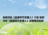 如何評價《血源詛咒老獵人》介紹 如何評價《血源詛咒老獵人》詳細情況如何