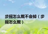 步搖怎么戴不會掉（步搖怎么戴）