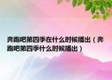 奔跑吧第四季在什么時(shí)候播出（奔跑吧第四季什么時(shí)候播出）