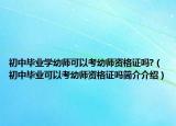 初中畢業(yè)學(xué)幼師可以考幼師資格證嗎?（初中畢業(yè)可以考幼師資格證嗎簡(jiǎn)介介紹）