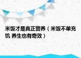 米飯才是真正營(yíng)養(yǎng)（米飯不單充饑 養(yǎng)生也有奇效）