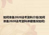 如何準備2020法考資料介紹(如何準備2020法考資料詳細情況如何)