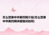 怎么登錄中華英烈網(wǎng)介紹(怎么登錄中華英烈網(wǎng)詳細情況如何)