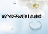 彩色餃子皮用什么蔬菜