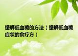 緩解低血糖的方法（緩解低血糖癥狀的食療方）