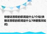 鐵窗這首歌的歌詞是什么?介紹(鐵窗這首歌的歌詞是什么?詳細情況如何)