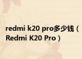 redmi k20 pro多少錢（Redmi K20 Pro）