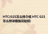 HTC(G21怎么樣介紹 HTC G21怎么樣詳細情況如何)