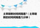 主宰刷新時間間隔是?（主宰刷新的時間間隔是幾分鐘）