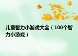 兒童智力小游戲大全（100個(gè)智力小游戲）