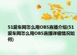 51愛車網(wǎng)怎么用OBS直播介紹(51愛車網(wǎng)怎么用OBS直播詳細(xì)情況如何)