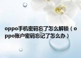 oppo手機(jī)密碼忘了怎么解鎖（oppo賬戶密碼忘記了怎么辦）