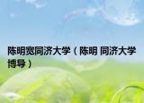陳明寬同濟(jì)大學(xué)（陳明 同濟(jì)大學(xué)博導(dǎo)）