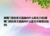 精舞門里的英文插曲叫什么歌名介紹(精舞門里的英文插曲叫什么歌名詳細(xì)情況如何)