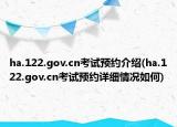 ha.122.gov.cn考試預(yù)約介紹(ha.122.gov.cn考試預(yù)約詳細(xì)情況如何)