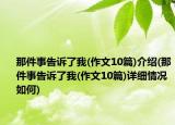 那件事告訴了我(作文10篇)介紹(那件事告訴了我(作文10篇)詳細(xì)情況如何)