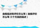 自我描述和評(píng)價(jià)怎么寫(xiě)（自我評(píng)價(jià)怎么寫(xiě) 三個(gè)方面的描述）