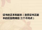證書的正本和副本（資質(zhì)證書正副本的區(qū)別有哪些 三個(gè)不同點(diǎn)）