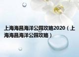 上海海昌海洋公園攻略2020（上海海昌海洋公園攻略）