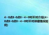 4÷0點8-0點8÷4=0對不對介紹(4÷0點8-0點8÷4=0對不對詳細情況如何)