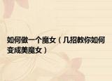 如何做一個(gè)魔女（幾招教你如何變成美魔女）