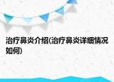 治療鼻炎介紹(治療鼻炎詳細(xì)情況如何)