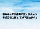 事業(yè)單位考試報(bào)名步驟（事業(yè)單位考試流程之報(bào)名 看好下面的事項(xiàng)）
